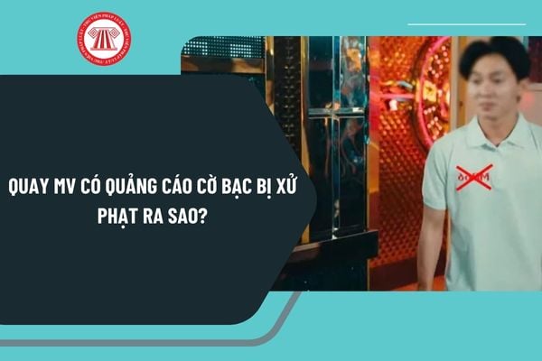 Quay MV có quảng cáo cờ bạc bị truy cứu hình sự không?